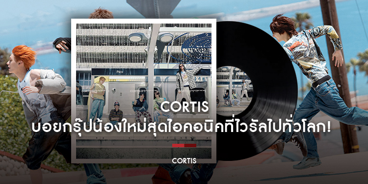 มาแรงแบบหยุดไม่อยู่ กับ CORTIS บอยกรุ๊ปน้องใหม่สุดไอคอนิคที่ไวรัลไปทั่วโลก!